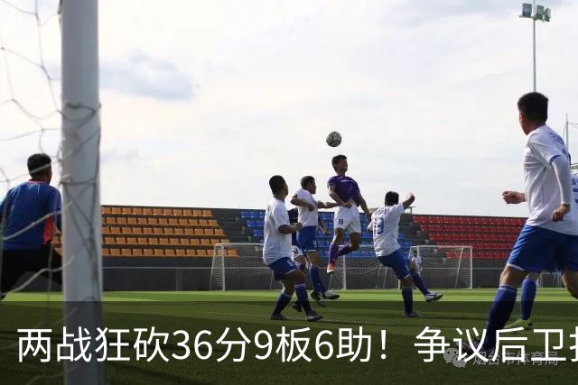 两战狂砍36分9板6助！争议后卫打成中国男篮得分王，感谢郭士强重点培养