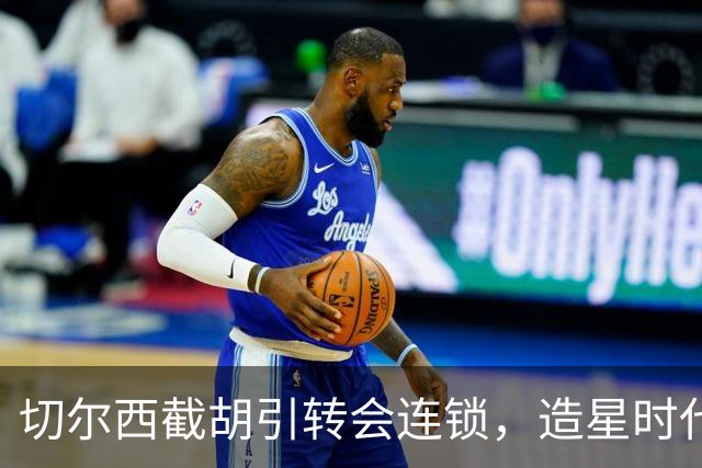 切尔西截胡引转会连锁，造星时代再次来临？