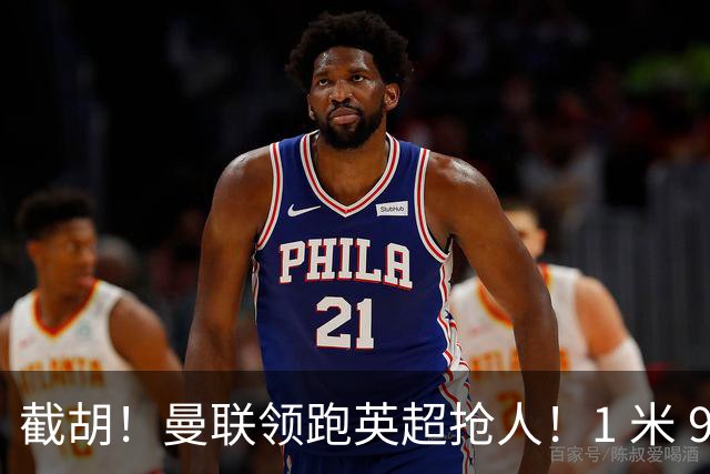 截胡！曼联领跑英超抢人！1 米 95 天才新星就位