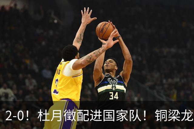 2-0！杜月徵配进国家队！铜梁龙双喜临门，晋级八强+李镇全健康回归